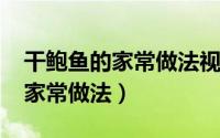 干鲍鱼的家常做法视频（11月01日干鲍鱼的家常做法）