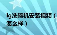 lg洗碗机安装视频（11月01日lg洗碗机质量怎么样）