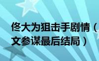 佟大为狙击手剧情（11月02日狙击手佟大为文参谋最后结局）