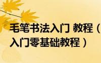 毛笔书法入门 教程（11月02日毛笔书法自学入门零基础教程）