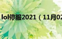 lol停服2021（11月02日英雄联盟停运公告）