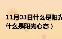 11月03日什么是阳光心态的标志（11月03日什么是阳光心态）