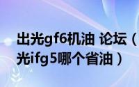 出光gf6机油 论坛（10月08日出光ifg3和出光ifg5哪个省油）