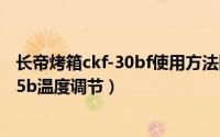 长帝烤箱ckf-30bf使用方法图解（11月03日长帝烤箱ckf-25b温度调节）