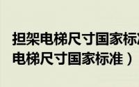 担架电梯尺寸国家标准2017（11月04日担架电梯尺寸国家标准）