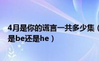 4月是你的谎言一共多少集（10月08日四月是你的谎言结局是be还是he）