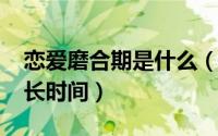 恋爱磨合期是什么（11月04日恋爱磨合期多长时间）