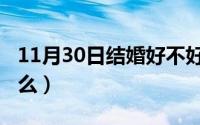 11月30日结婚好不好（11月03日婚恋观是什么）