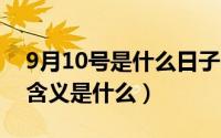 9月10号是什么日子（10月08日天地九重的含义是什么）