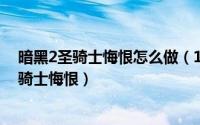 暗黑2圣骑士悔恨怎么做（11月03日暗黑破坏神2重制版圣骑士悔恨）