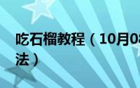 吃石榴教程（10月08日怎么吃石榴的正确方法）