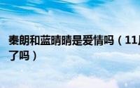 秦朗和蓝晴晴是爱情吗（11月05日秦朗和蓝晴晴最后在一起了吗）