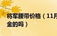 将军腰带价格（11月05日将军腰带24k是真金的吗）