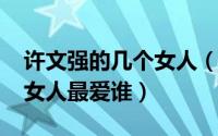 许文强的几个女人（11月05日许文强的三个女人最爱谁）