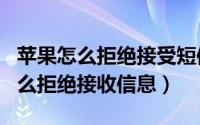 苹果怎么拒绝接受短信（11月05日iphone怎么拒绝接收信息）