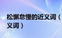 松懈怠慢的近义词（11月05日松劲懈怠的同义词）