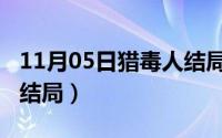 11月05日猎毒人结局视频（11月05日猎毒人结局）