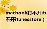 macbook打不开itunes（11月06日mac打不开itunesstore）