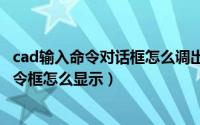 cad输入命令对话框怎么调出来2018（11月06日cad输入命令框怎么显示）