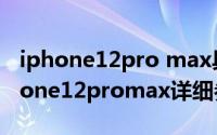 iphone12pro max具体参数（11月06日iphone12promax详细参数）