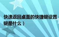 快速返回桌面的快捷键设置（11月07日快速返回桌面的快捷键是什么）