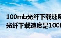 100mb光纤下载速度（10月08日专线100m光纤下载速度是100M）