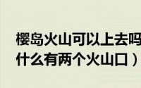 樱岛火山可以上去吗（10月08日樱岛火山为什么有两个火山口）