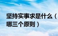 坚持实事求是什么（11月07日坚持实事求是哪三个原则）