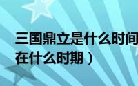 三国鼎立是什么时间（11月07日三国鼎立是在什么时期）