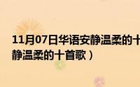 11月07日华语安静温柔的十首歌是什么（11月07日华语安静温柔的十首歌）