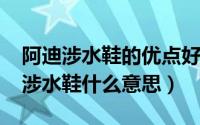 阿迪涉水鞋的优点好处（11月07日阿迪达斯涉水鞋什么意思）