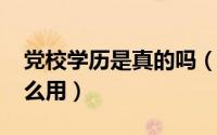 党校学历是真的吗（11月07日党校学历有什么用）