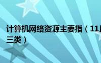 计算机网络资源主要指（11月07日计算机网络资源可分为哪三类）