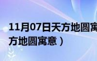 11月07日天方地圆寓意着什么（11月07日天方地圆寓意）