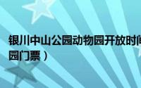 银川中山公园动物园开放时间（11月08日银川中山公园动物园门票）