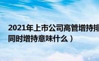 2021年上市公司高管增持排行榜（11月07日上市公司高管同时增持意味什么）