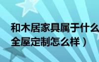 和木居家具属于什么家具（11月08日和木居全屋定制怎么样）