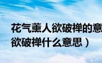 花气薰人欲破禅的意境（11月08日花气熏人欲破禅什么意思）