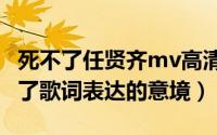 死不了任贤齐mv高清（11月08日任贤齐死不了歌词表达的意境）