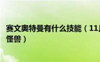 赛文奥特曼有什么技能（11月08日赛文奥特曼可以召唤哪些怪兽）