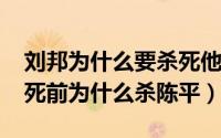 刘邦为什么要杀死他的兄弟（11月08日刘邦死前为什么杀陈平）