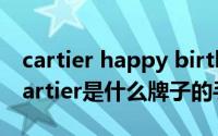 cartier happy birthday 系列（10月08日cartier是什么牌子的手表）