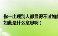 你一出现别人都显得不过如此是什么歌（11月09日人生不过如此是什么意思啊）