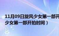 11月09日旋风少女第一部开拍时间是几点（11月09日旋风少女第一部开拍时间）