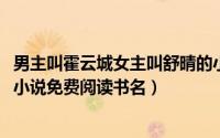 男主叫霍云城女主叫舒晴的小说（11月09日霍云城和舒晴的小说免费阅读书名）