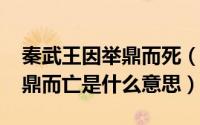 秦武王因举鼎而死（10月08日秦武王嬴荡举鼎而亡是什么意思）