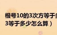 根号10的3次方等于多少（10月08日3的根号3等于多少怎么算）