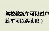 驾校教练车可以过户吗（11月10日驾校的教练车可以买卖吗）