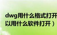 dwg用什么格式打开（11月10日dwg文件可以用什么软件打开）