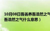 10月08日吾善养吾浩然之气什么意思啊（10月08日吾善养吾浩然之气什么意思）